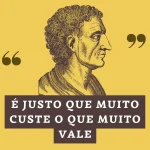 É justo que muito custe o que muito vale