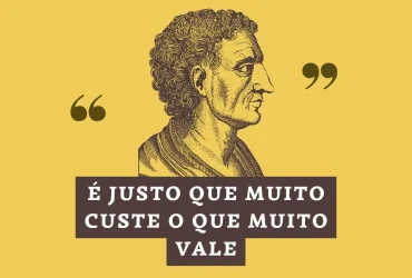 É justo que muito custe o que muito vale