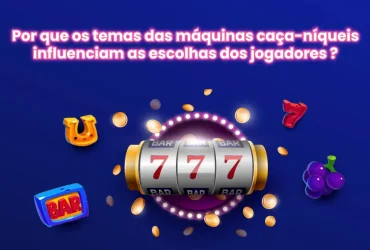 Por que os temas das máquinas caça-níqueis influenciam as escolhas dos jogadores ?
