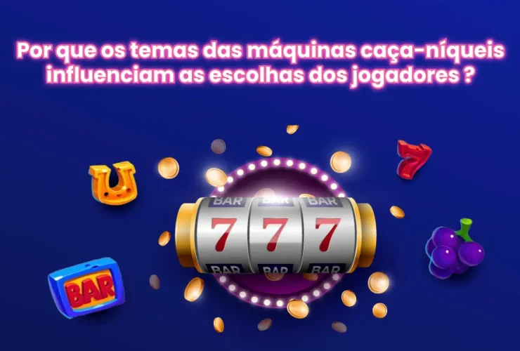 Por que os temas das máquinas caça-níqueis influenciam as escolhas dos jogadores ?