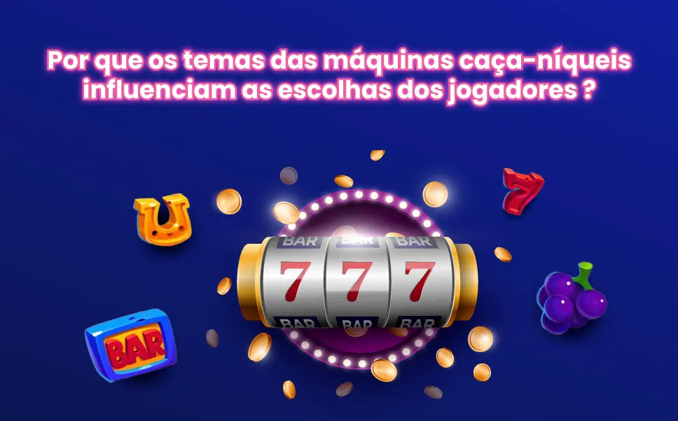 Por que os temas das máquinas caça-níqueis influenciam as escolhas dos jogadores ?