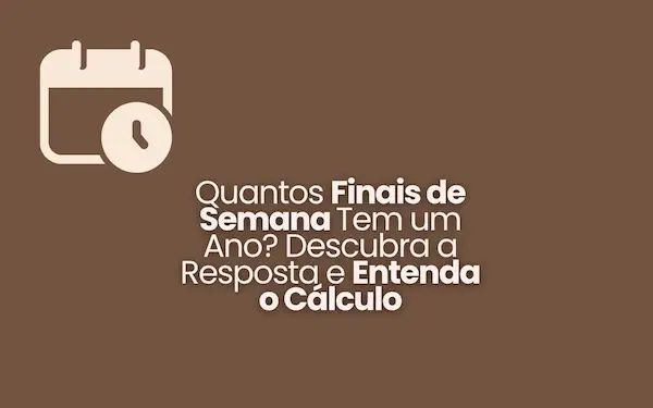 Quantos Finais de Semana Tem um Ano? Saiba o Cálculo